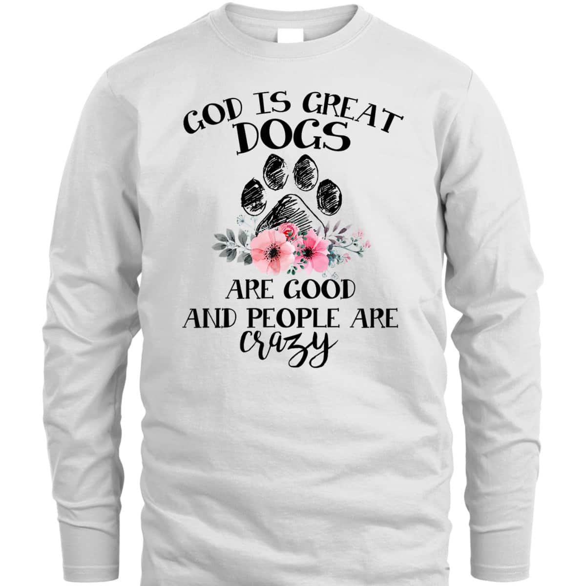 God Is Great Dogs Are Good And People Are Crazy T-Shirt God Is Great Dogs Are Good And People Are Crazy T-Shirt