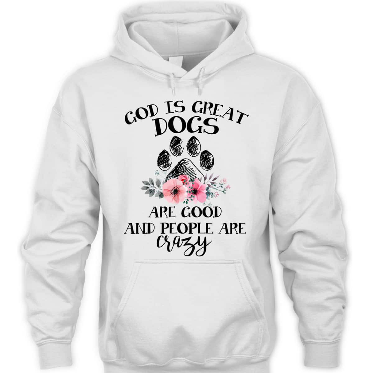 God Is Great Dogs Are Good And People Are Crazy T-Shirt God Is Great Dogs Are Good And People Are Crazy T-Shirt
