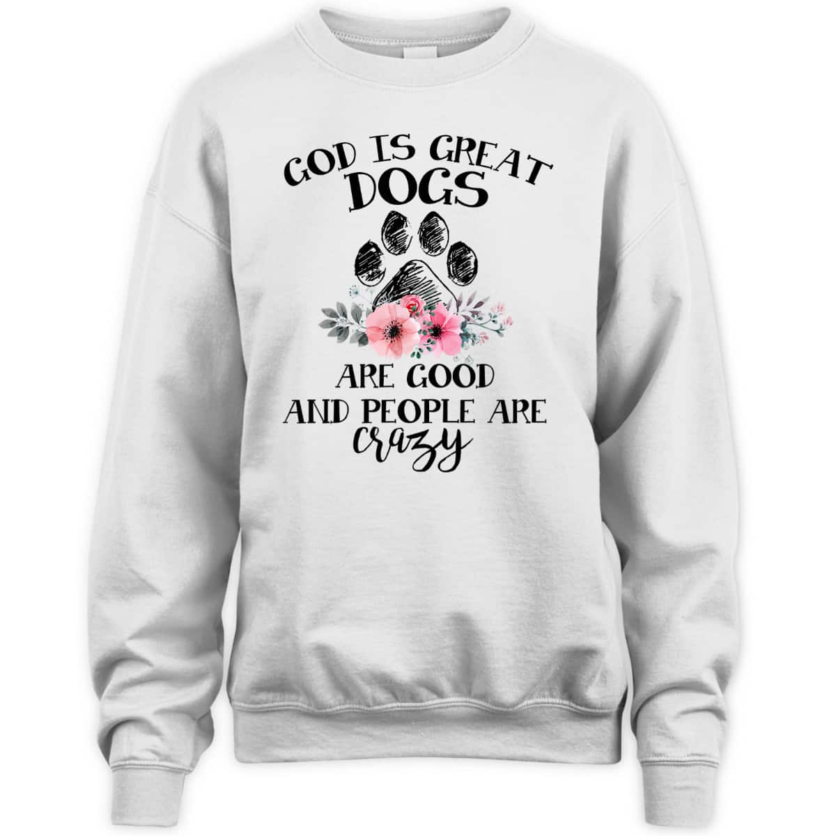 God Is Great Dogs Are Good And People Are Crazy T-Shirt God Is Great Dogs Are Good And People Are Crazy T-Shirt