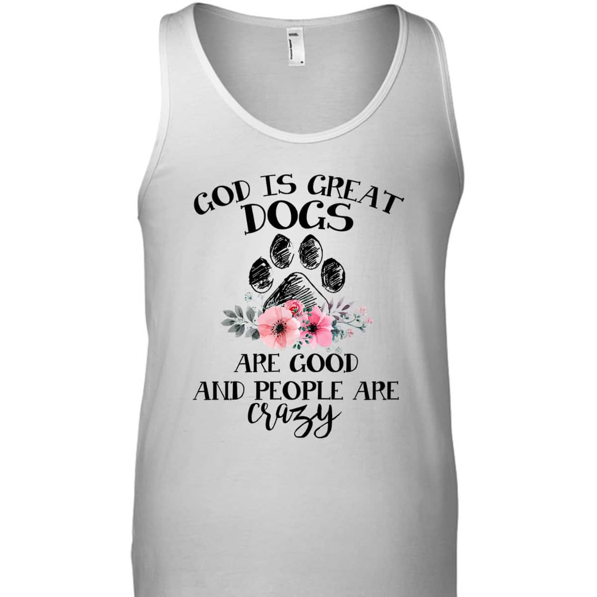 God Is Great Dogs Are Good And People Are Crazy T-Shirt God Is Great Dogs Are Good And People Are Crazy T-Shirt
