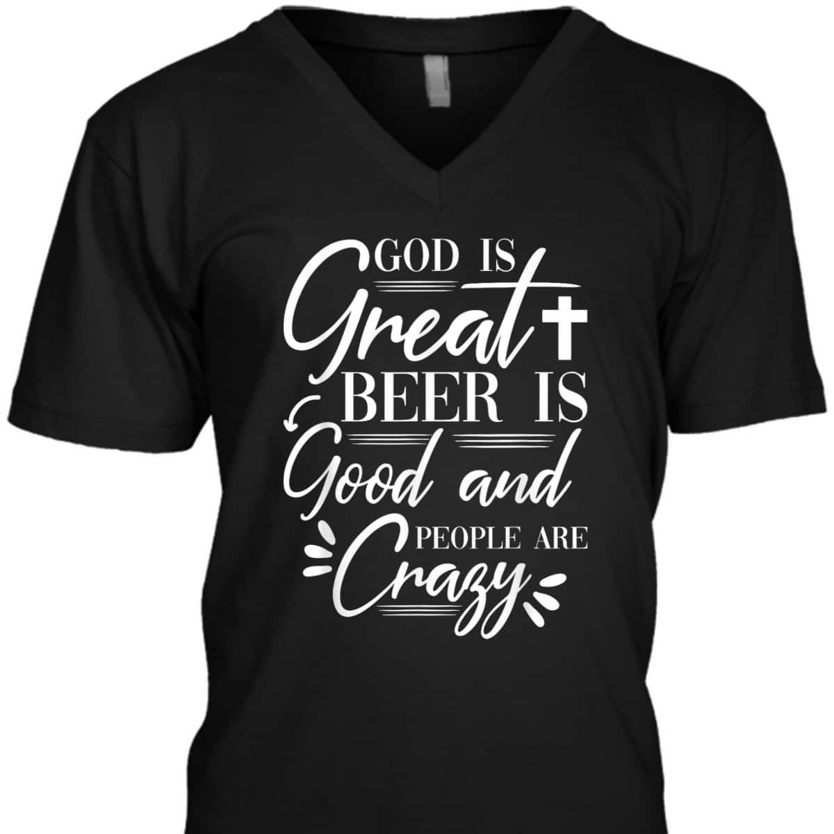 God Is Great Beer Is Good And People Are Crazy Drinking Gift T-Shirt God Is Great Beer Is Good And People Are Crazy Drinking Gift T-Shirt