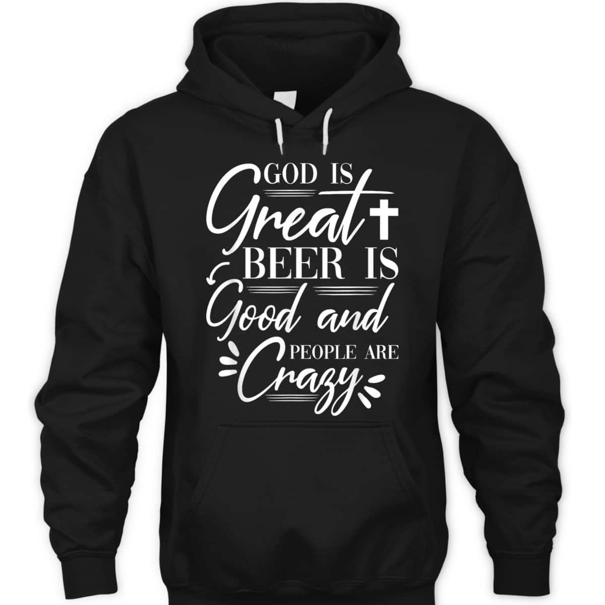 God Is Great Beer Is Good And People Are Crazy Drinking Gift T-Shirt God Is Great Beer Is Good And People Are Crazy Drinking Gift T-Shirt