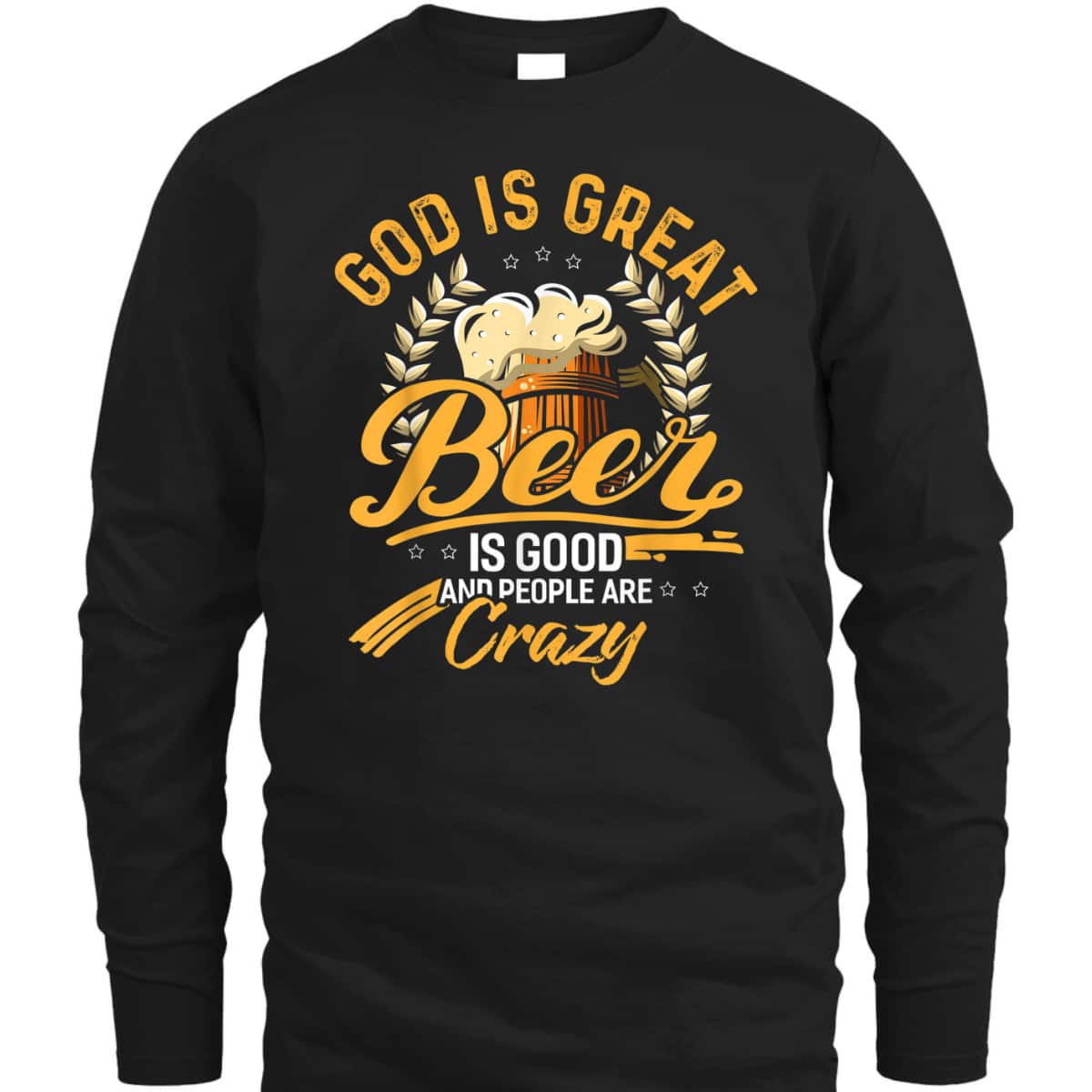 God Is Great Beer Is Good And People Are Crazy T-Shirt God Is Great Beer Is Good And People Are Crazy T-Shirt