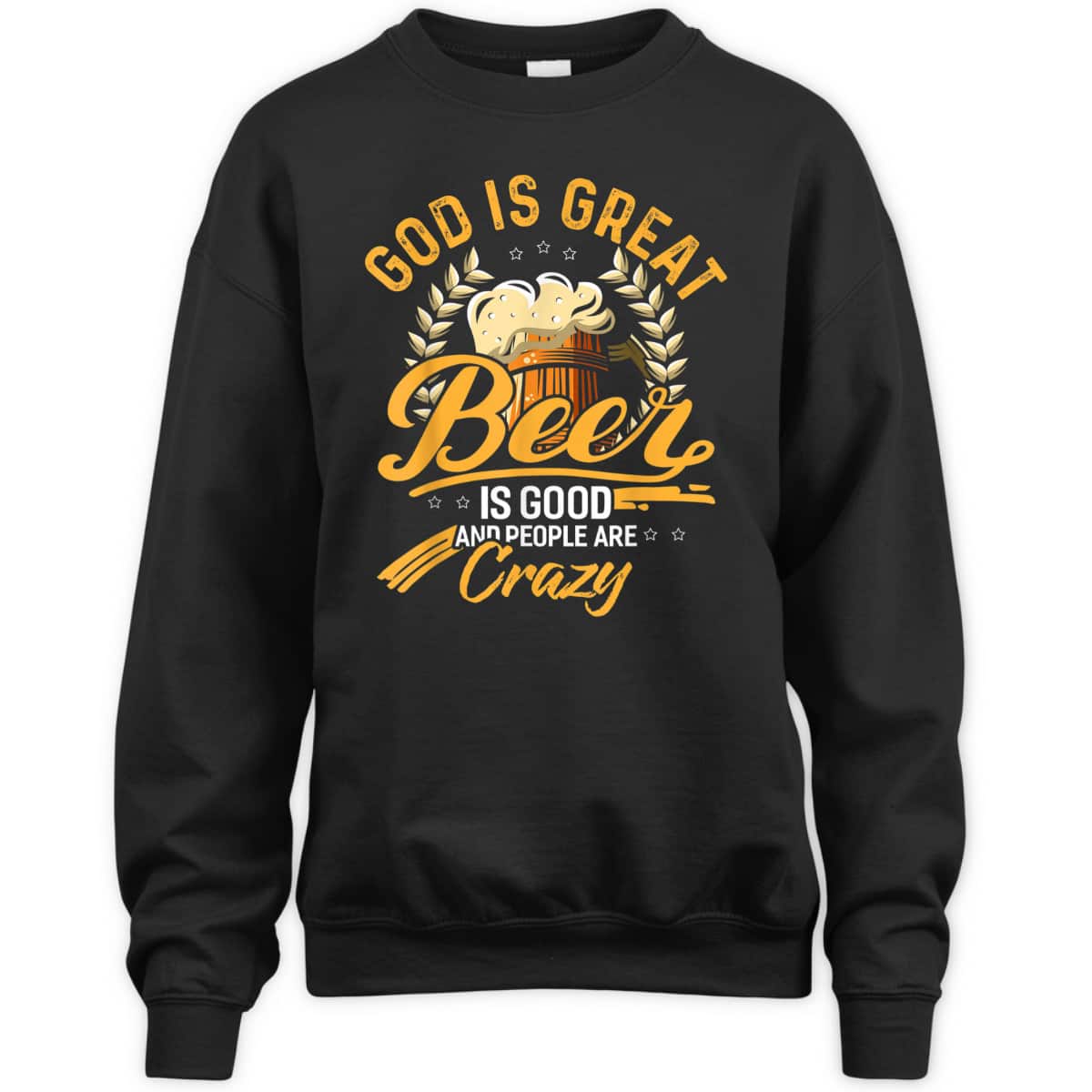 God Is Great Beer Is Good And People Are Crazy T-Shirt God Is Great Beer Is Good And People Are Crazy T-Shirt