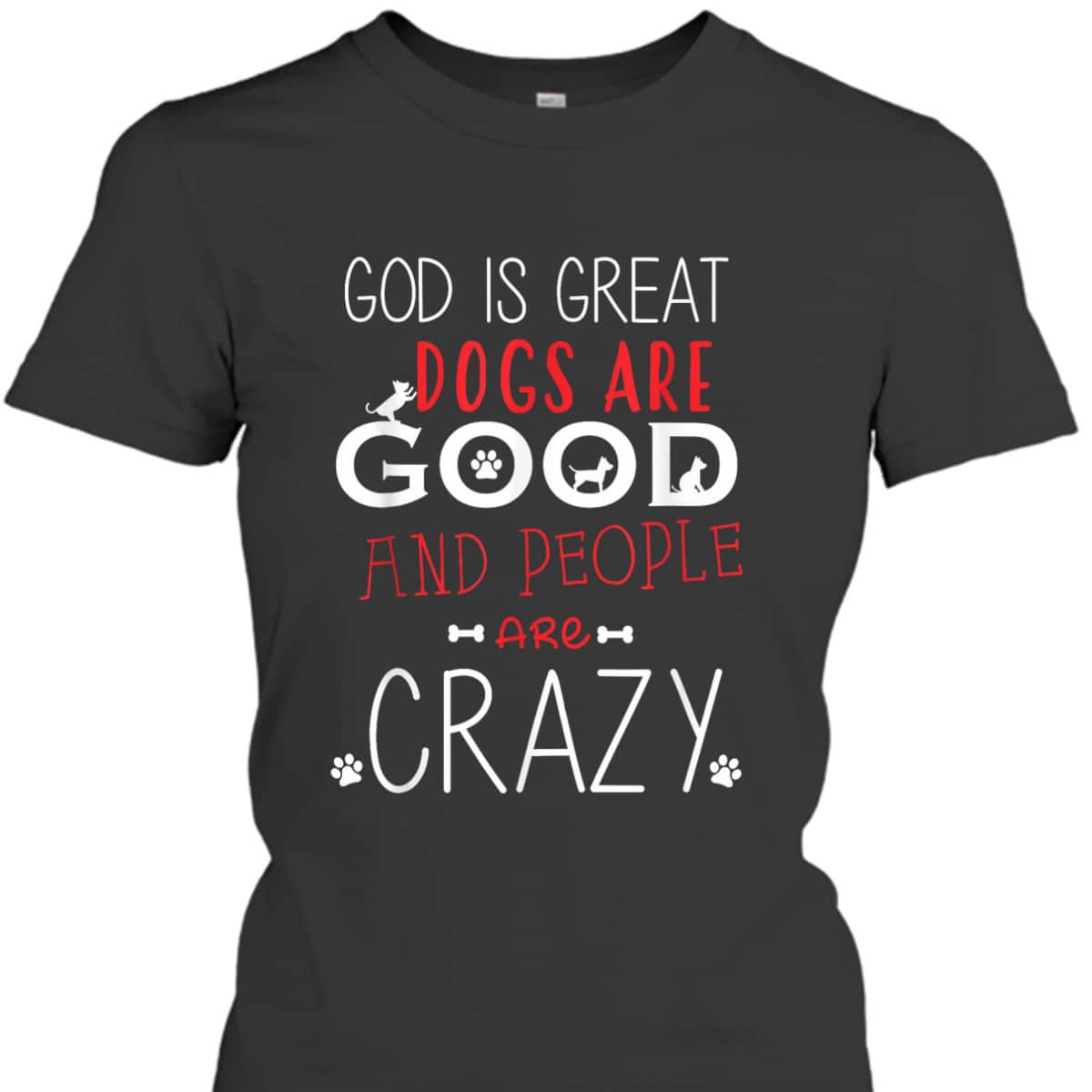 God Is Great Dogs Are Good People Are Crazy Dog Lovers T-Shirt God Is Great Dogs Are Good People Are Crazy Dog Lovers T-Shirt