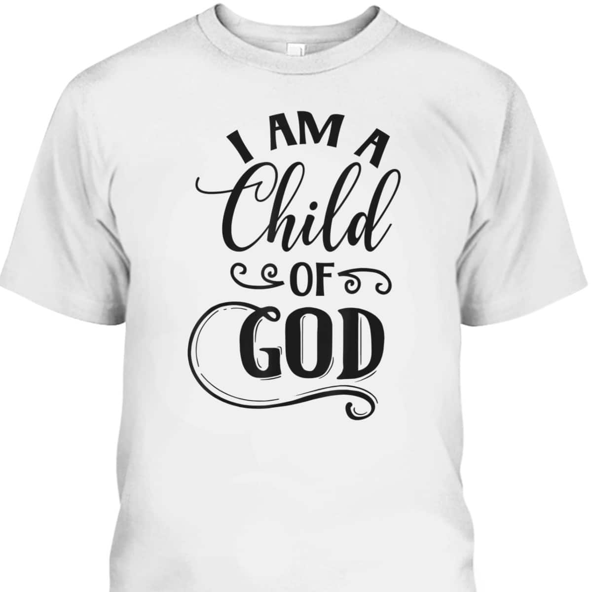 I Am A Child Of God Christian Faith Religious T-Shirt I Am A Child Of God Christian Faith Religious T-Shirt