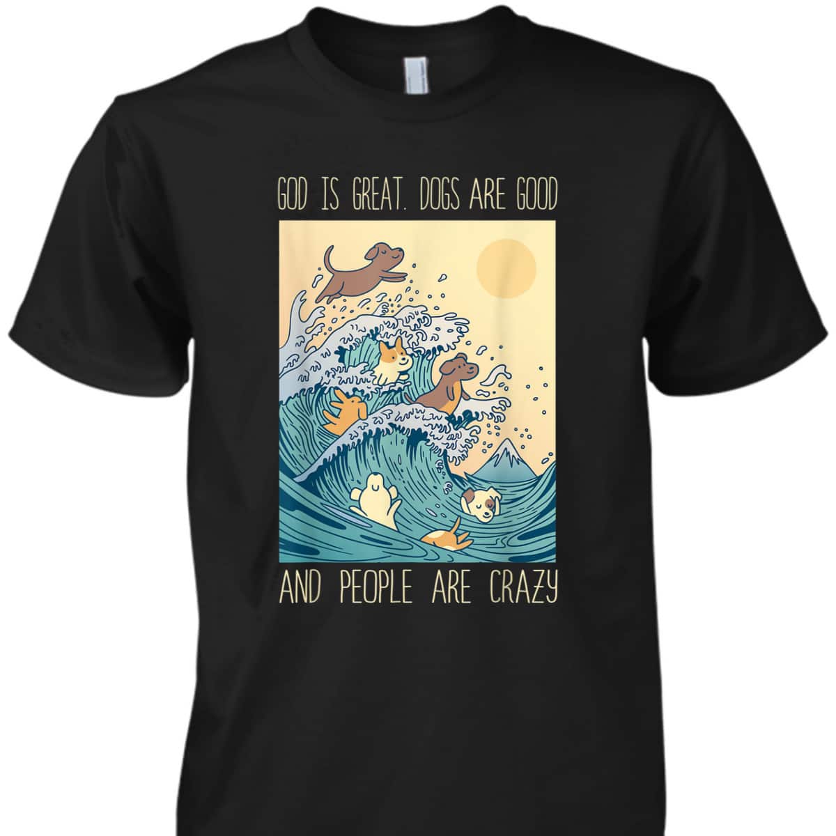 God Is Great Dogs Are Good People Are Crazy T-Shirt God Is Great Dogs Are Good People Are Crazy T-Shirt