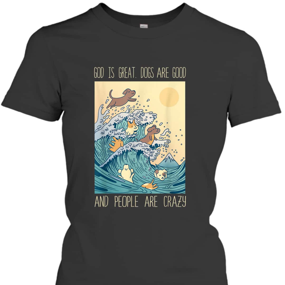 God Is Great Dogs Are Good People Are Crazy T-Shirt God Is Great Dogs Are Good People Are Crazy T-Shirt