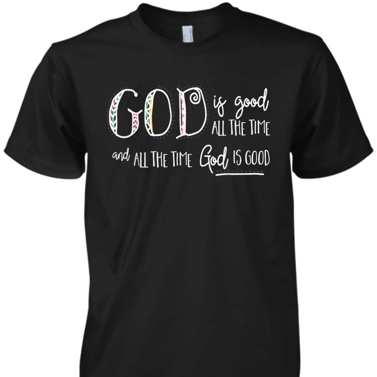 Christian God Is Good All The Time T-Shirt Christian God Is Good All The Time T-Shirt