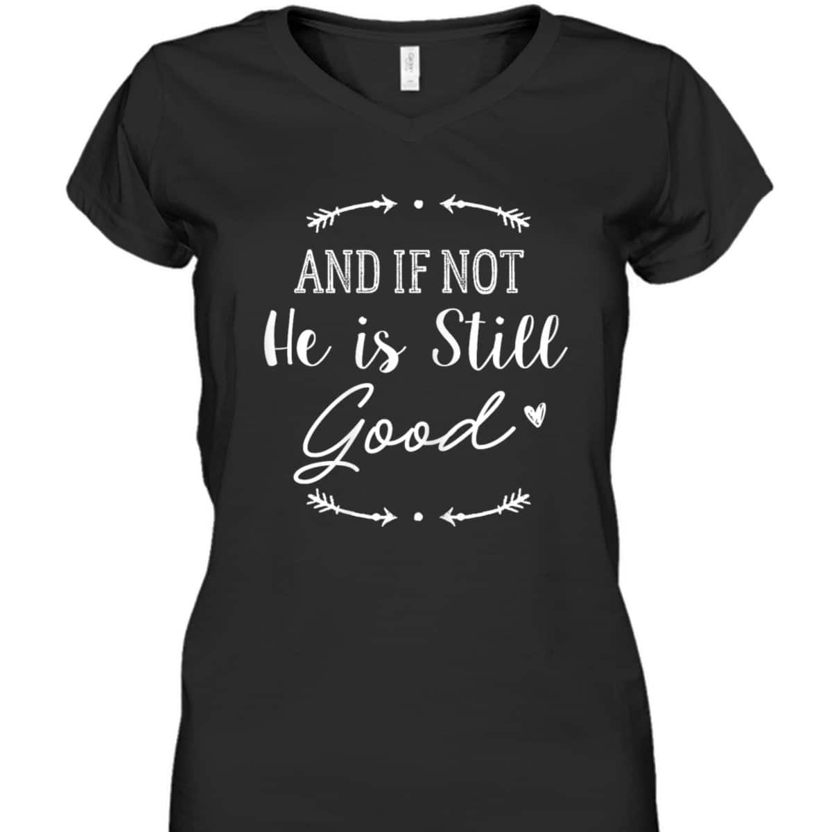 Christian God And If Not He Is Still Good T-Shirt Christian God And If Not He Is Still Good T-Shirt