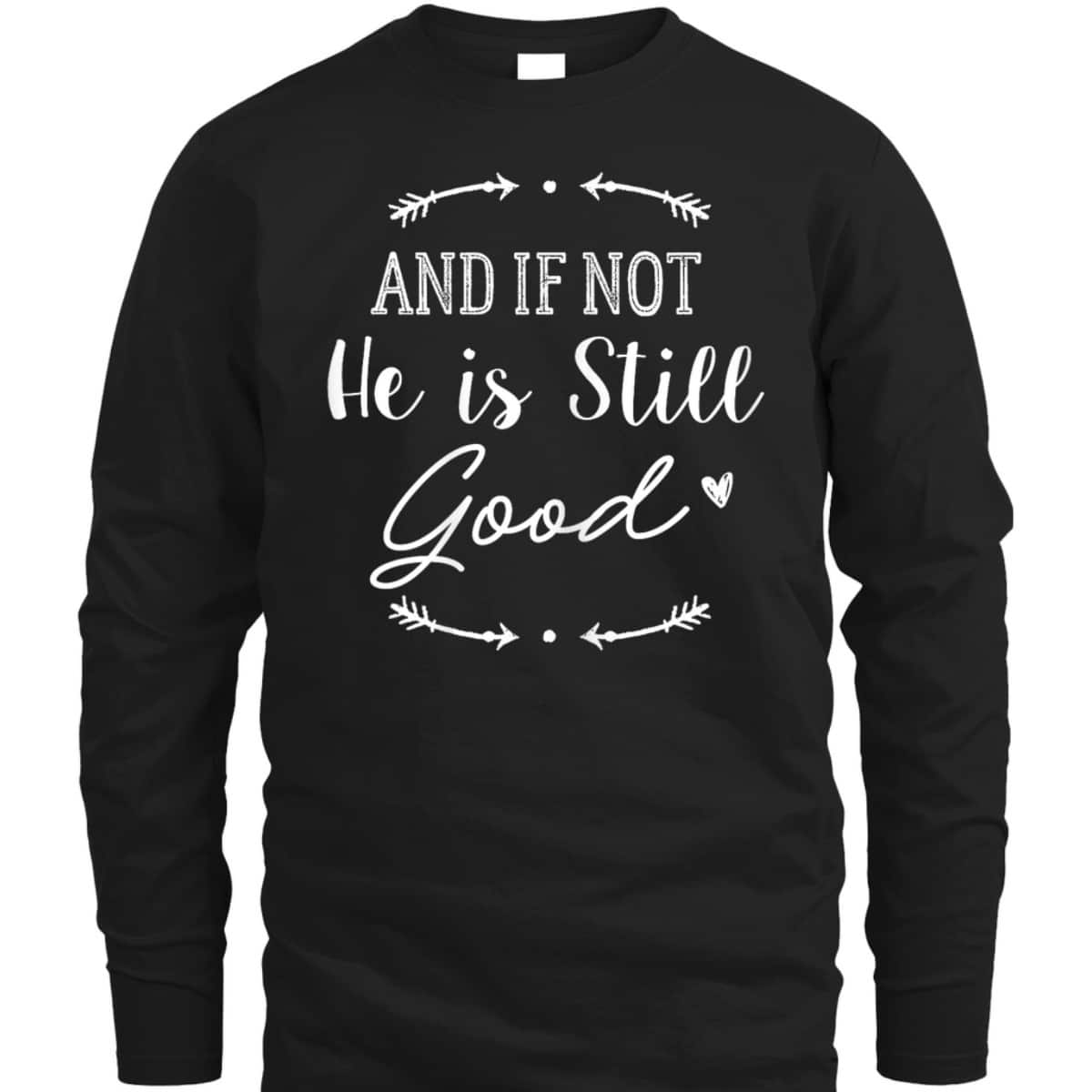 Christian God And If Not He Is Still Good T-Shirt Christian God And If Not He Is Still Good T-Shirt