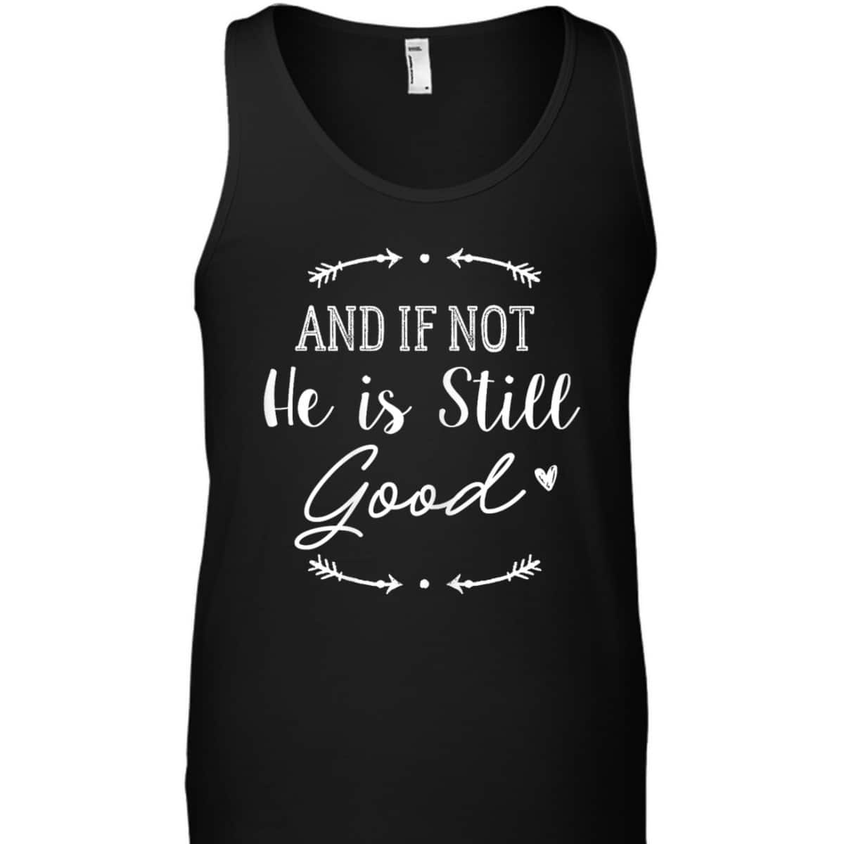 Christian God And If Not He Is Still Good T-Shirt Christian God And If Not He Is Still Good T-Shirt