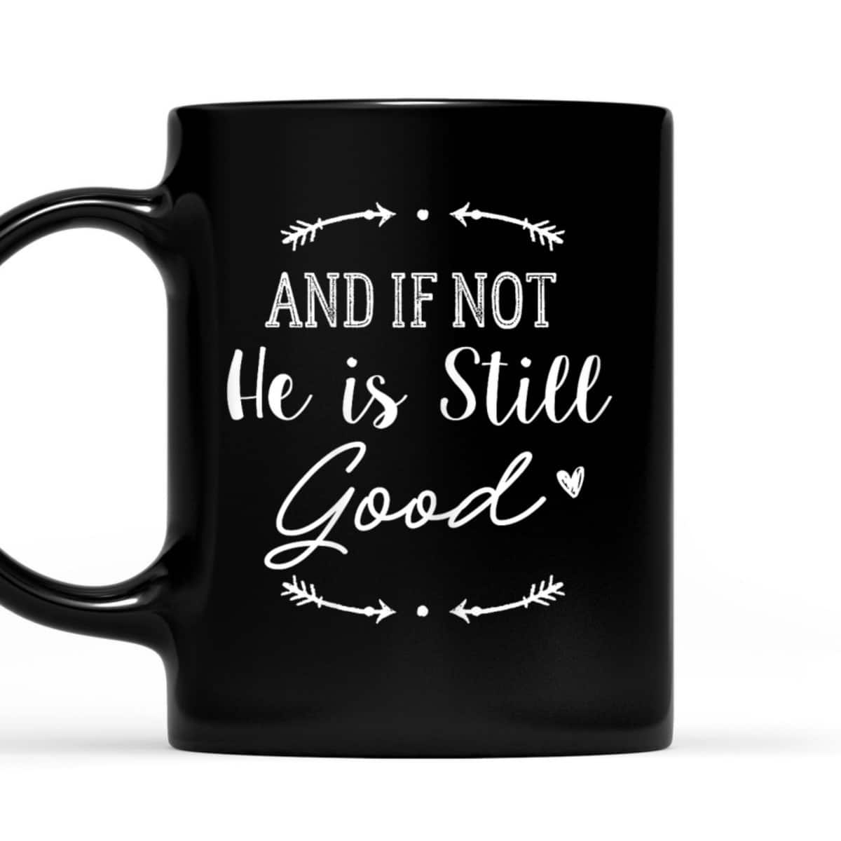 Christian God And If Not He Is Still Good T-Shirt Christian God And If Not He Is Still Good T-Shirt