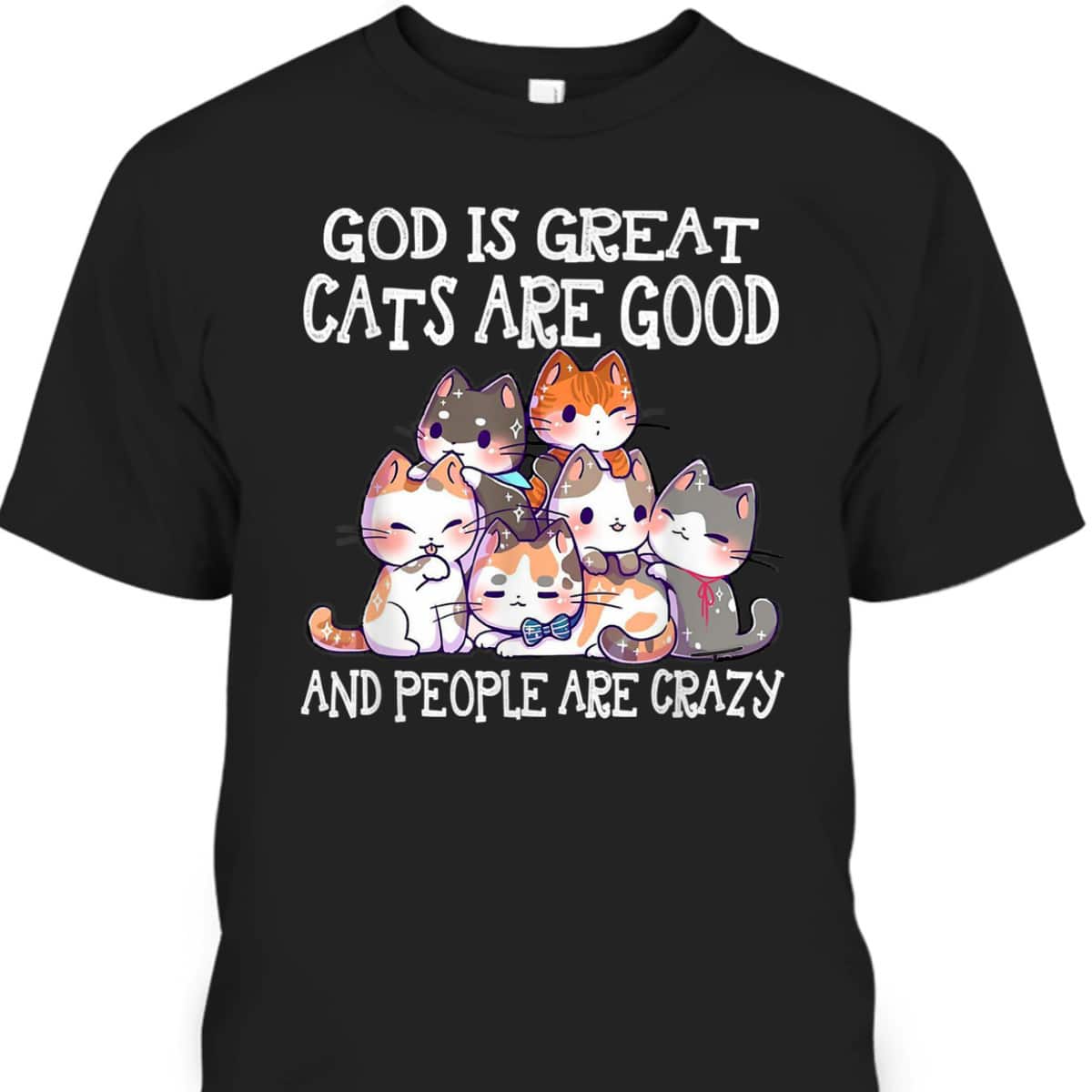 Funny God Is Great Cats Are Good People Are Crazy T-Shirt Funny God Is Great Cats Are Good People Are Crazy T-Shirt