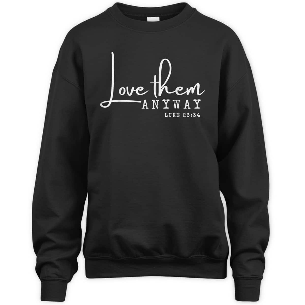 Love Them Anyway Inspirational Christian Saying Faith-Based T-Shirt Love Them Anyway Inspirational Christian Saying Faith-Based T-Shirt