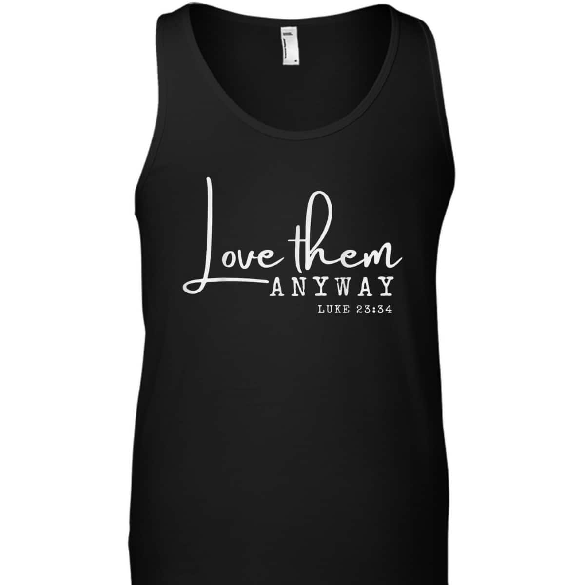 Love Them Anyway Inspirational Christian Saying Faith-Based T-Shirt Love Them Anyway Inspirational Christian Saying Faith-Based T-Shirt