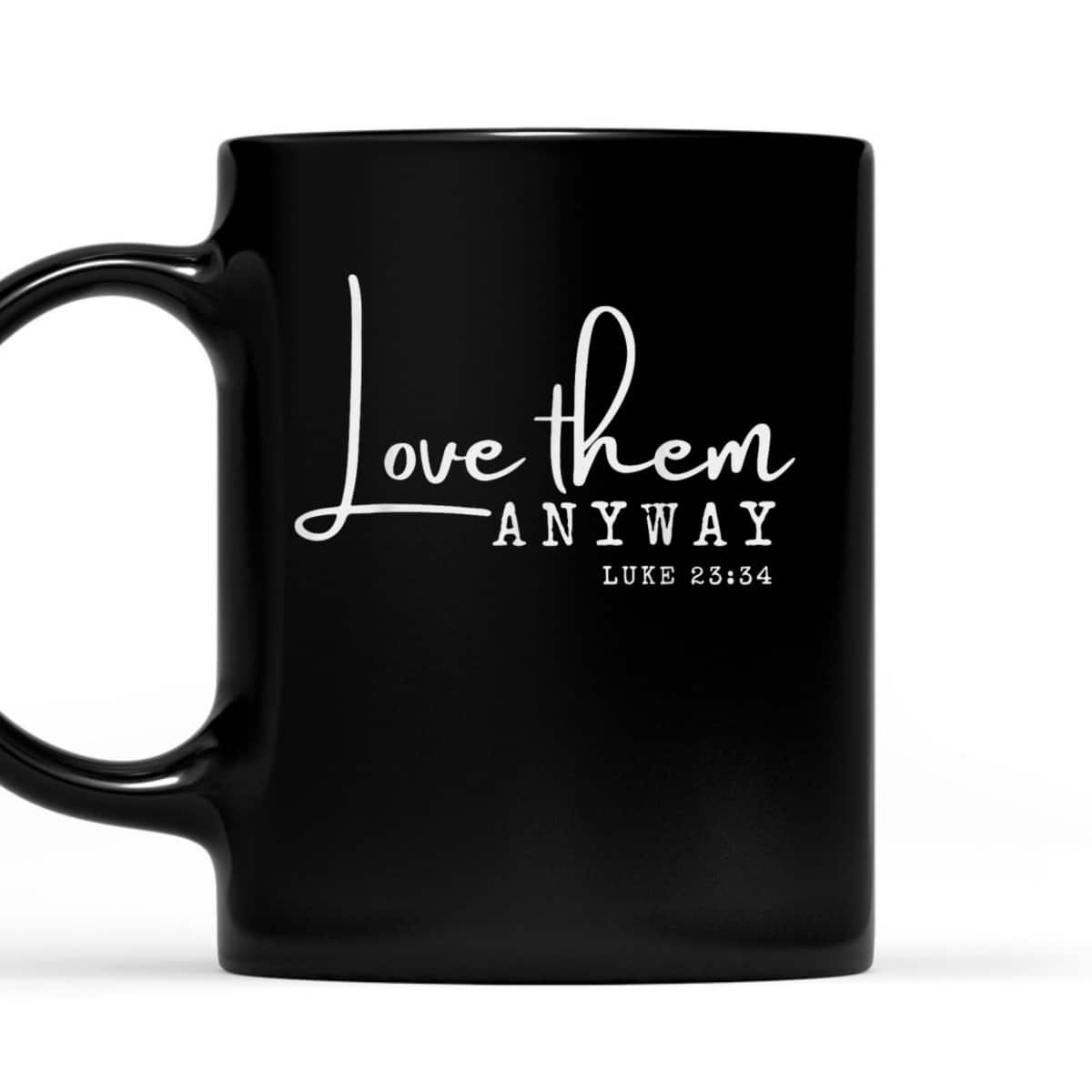 Love Them Anyway Inspirational Christian Saying Faith-Based T-Shirt Love Them Anyway Inspirational Christian Saying Faith-Based T-Shirt