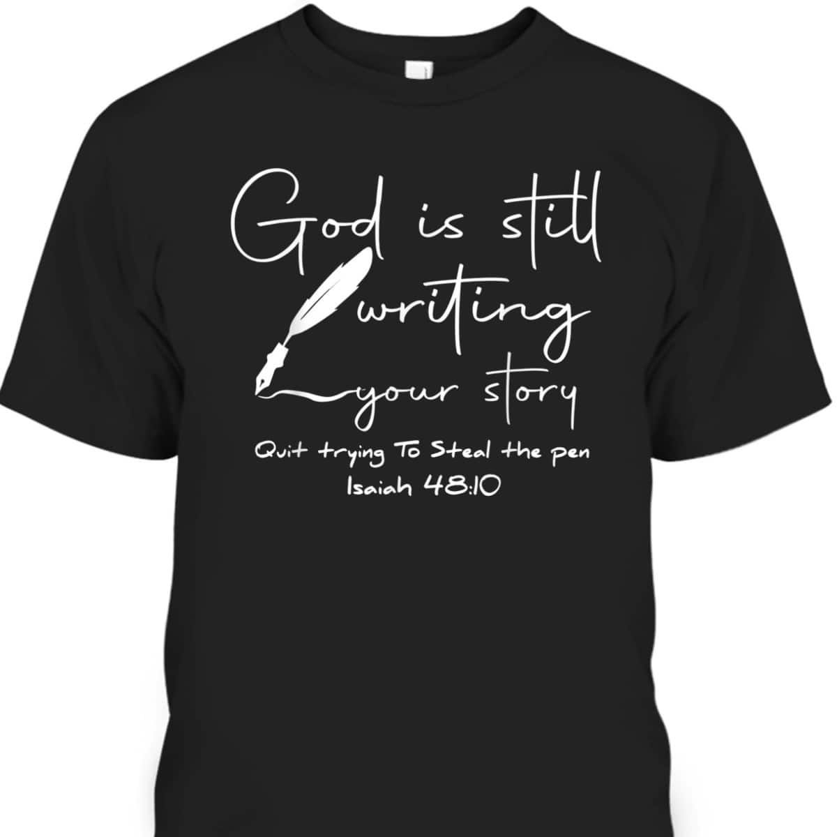 God Is Still Writing Your Story Quit Trying To Steal The Pen Bible Verse T-Shirt God Is Still Writing Your Story Quit Trying To Steal The Pen Bible Verse T-Shirt