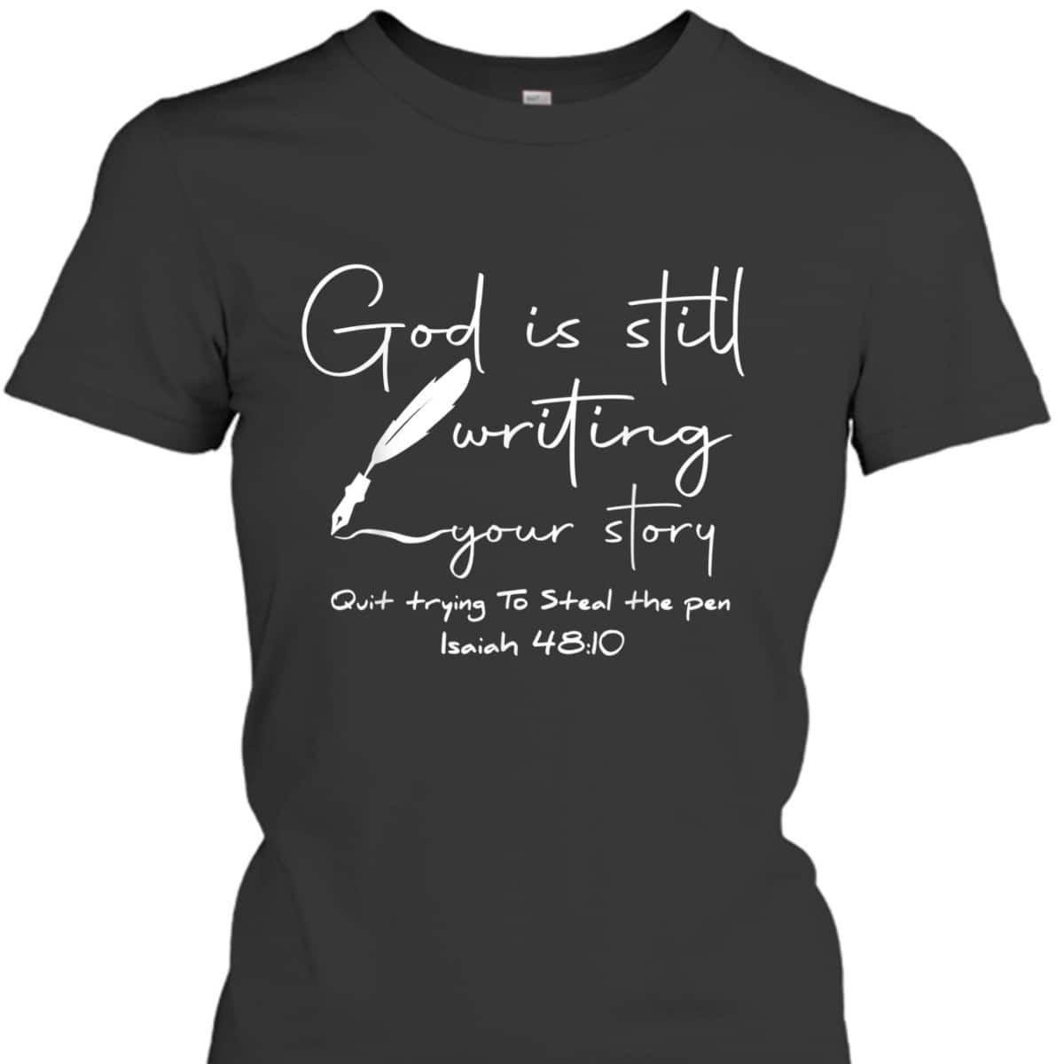 God Is Still Writing Your Story Quit Trying To Steal The Pen Bible Verse T-Shirt God Is Still Writing Your Story Quit Trying To Steal The Pen Bible Verse T-Shirt