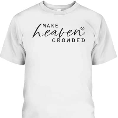 Make Heaven Crowded Fashion Top Christian Slogan T-Shirt Make Heaven Crowded Fashion Top Christian Slogan T-Shirt