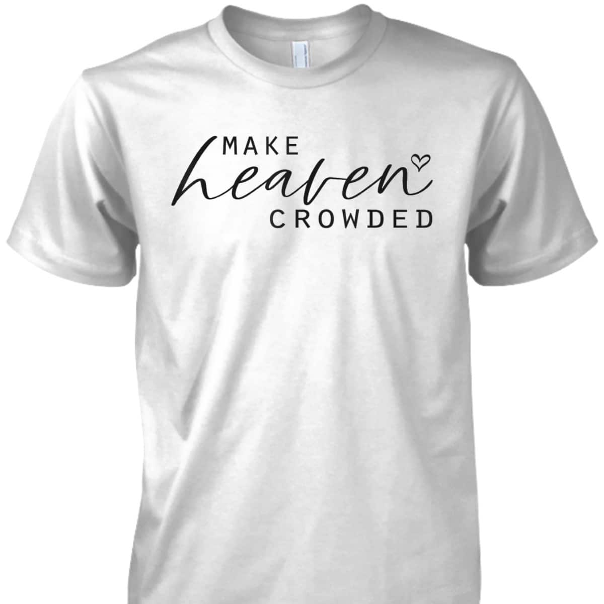Make Heaven Crowded Fashion Top Christian Slogan T-Shirt Make Heaven Crowded Fashion Top Christian Slogan T-Shirt