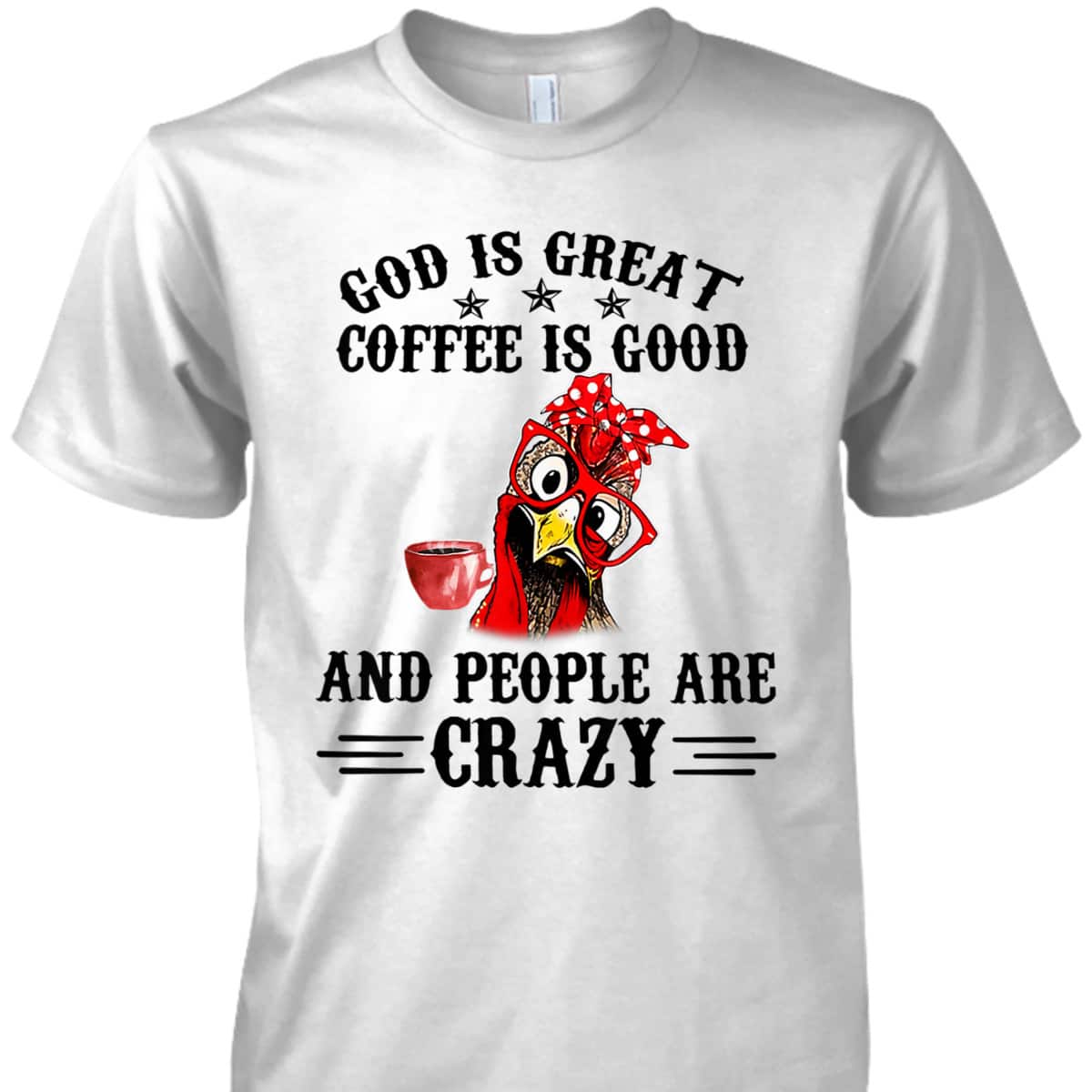 God Is Great Coffee Is Good And People Are Crazy T-Shirt God Is Great Coffee Is Good And People Are Crazy T-Shirt