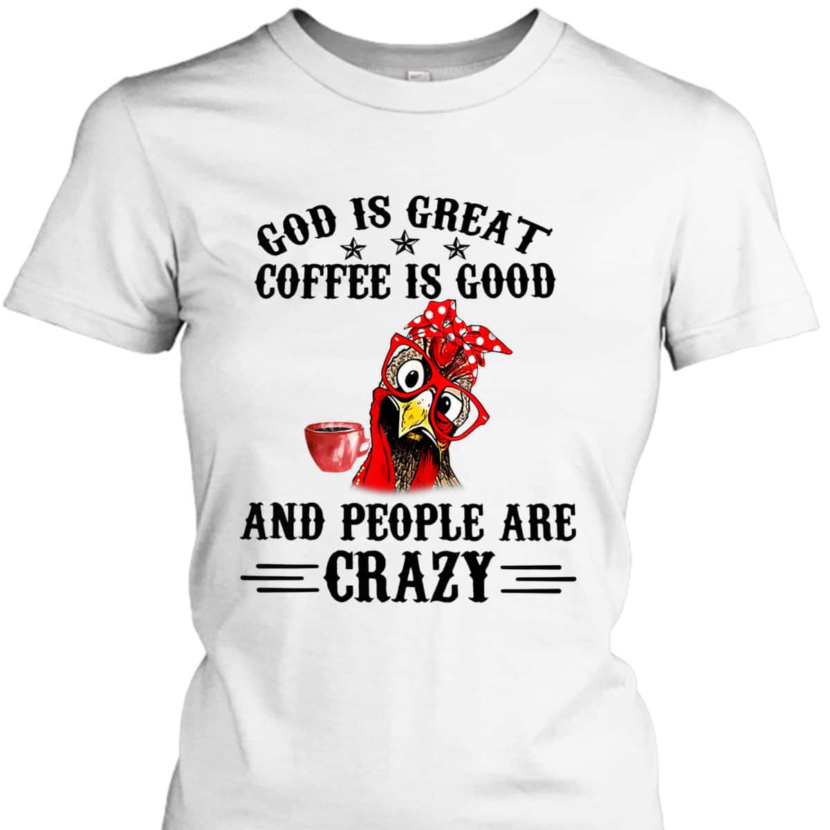 God Is Great Coffee Is Good And People Are Crazy T-Shirt God Is Great Coffee Is Good And People Are Crazy T-Shirt