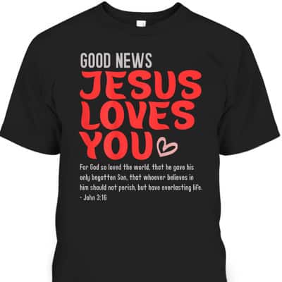 Good News Jesus Loves You Christian Message Bible Quote T-Shirt