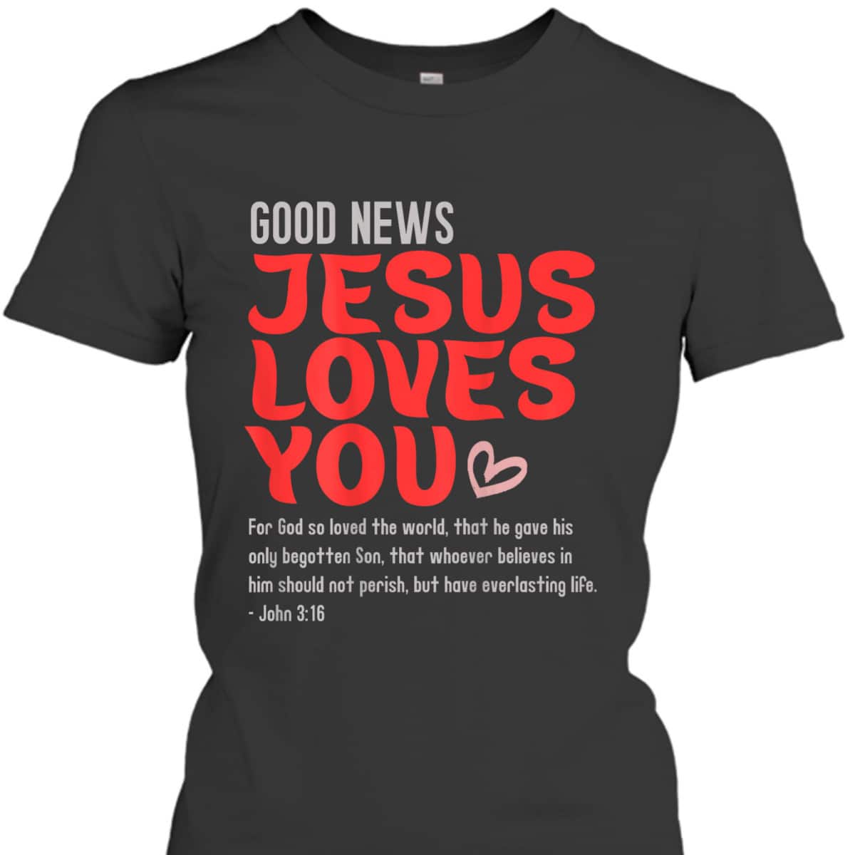 Good News Jesus Loves You Christian Message Bible Quote T-Shirt Good News Jesus Loves You Christian Message Bible Quote T-Shirt