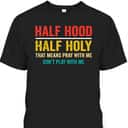 Half Hood Half Holy Pray With Me Don't Play With Me Funny T-Shirt Half Hood Half Holy Pray With Me Don't Play With Me Funny T-Shirt