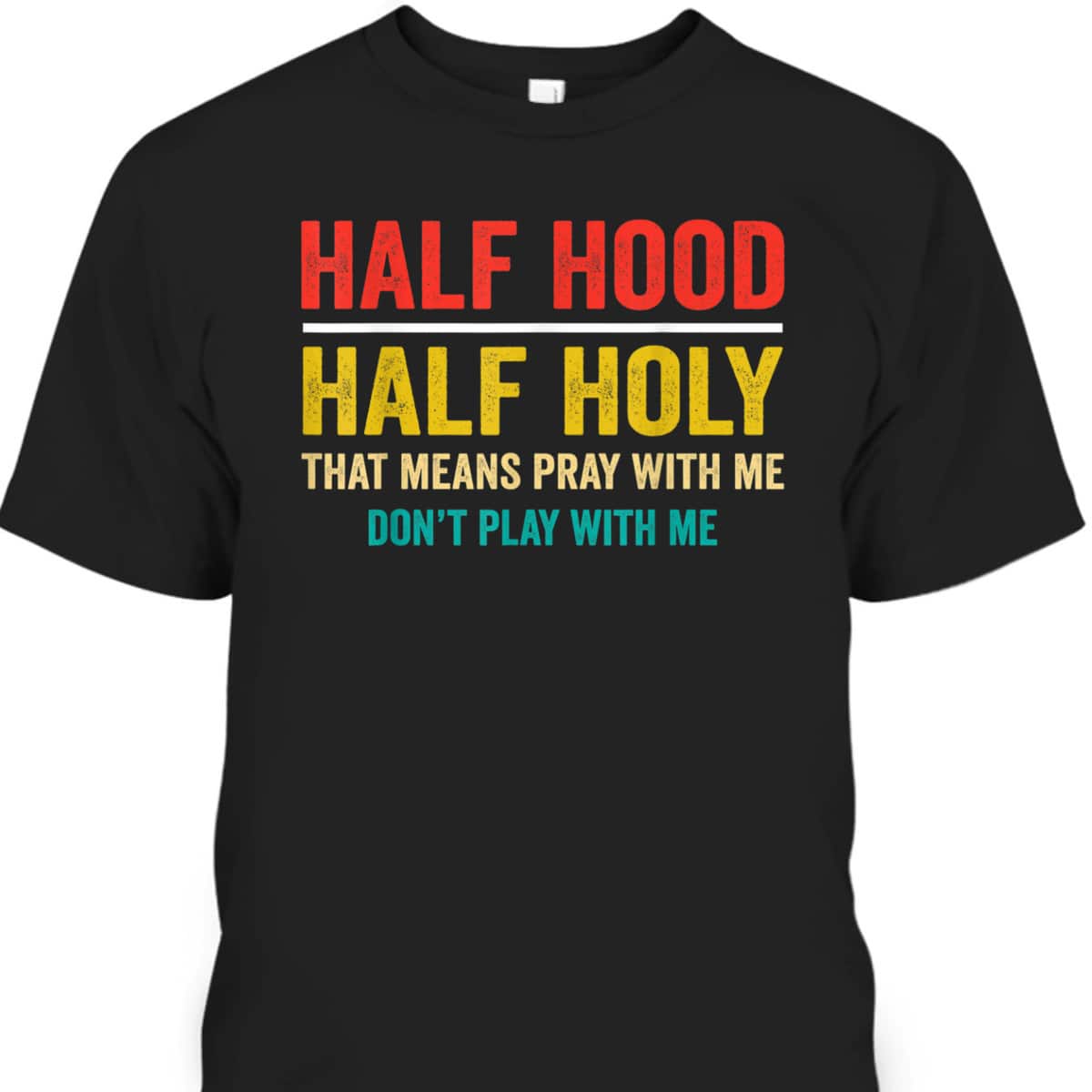 Half Hood Half Holy Pray With Me Don't Play With Me Funny T-Shirt Half Hood Half Holy Pray With Me Don't Play With Me Funny T-Shirt