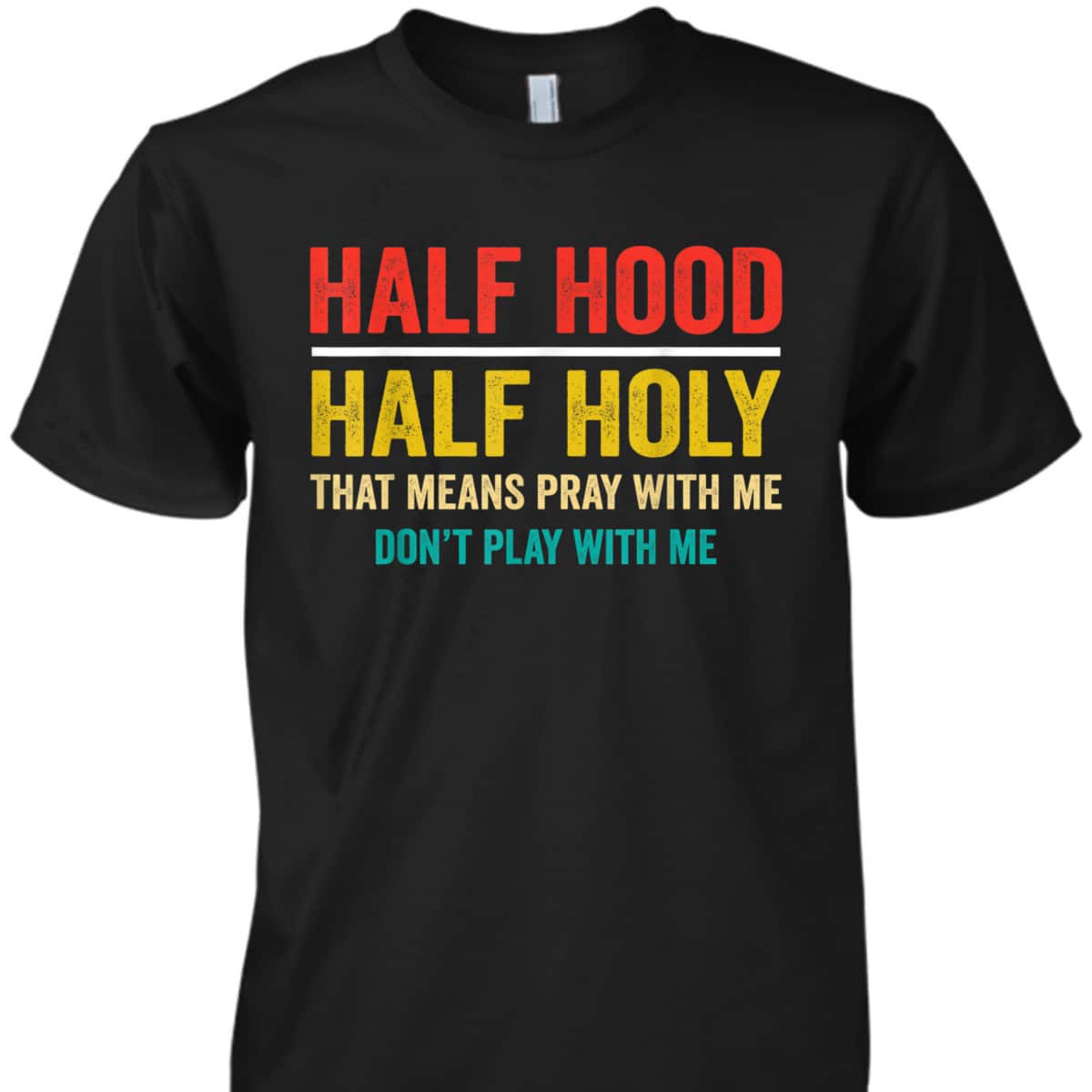 Half Hood Half Holy Pray With Me Don't Play With Me Funny T-Shirt Half Hood Half Holy Pray With Me Don't Play With Me Funny T-Shirt