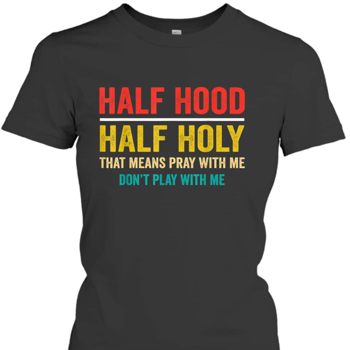 Half Hood Half Holy Pray With Me Don't Play With Me Funny T-Shirt Half Hood Half Holy Pray With Me Don't Play With Me Funny T-Shirt