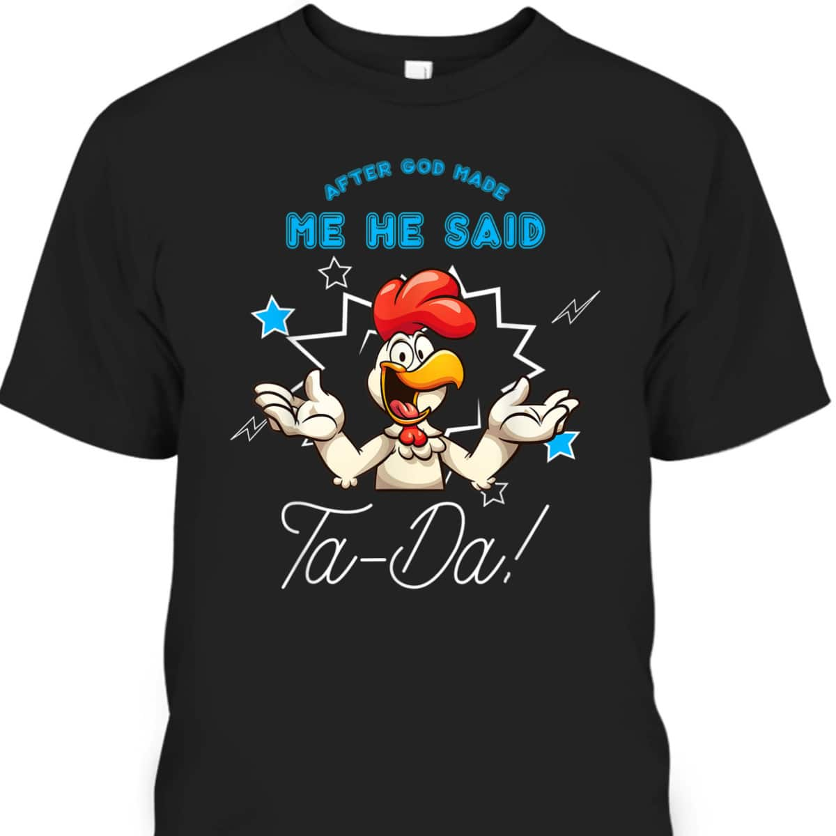 Chicken Animal Funny After God Made Me He Said Ta-Da T-Shirt