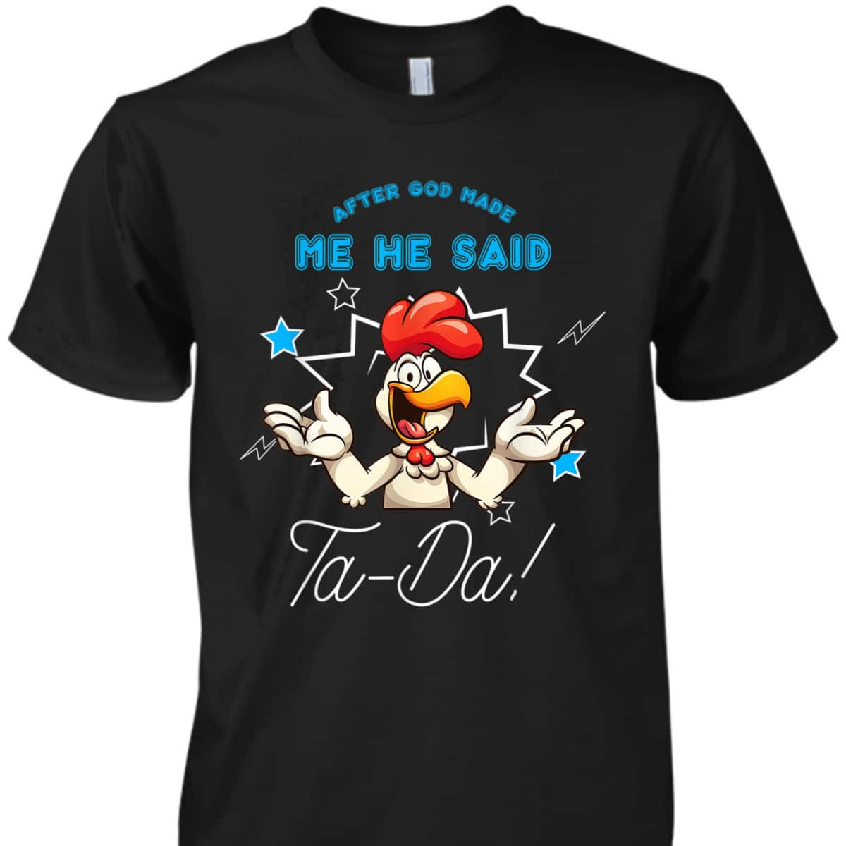 Chicken Animal Funny After God Made Me He Said Ta-Da T-Shirt Chicken Animal Funny After God Made Me He Said Ta-Da T-Shirt