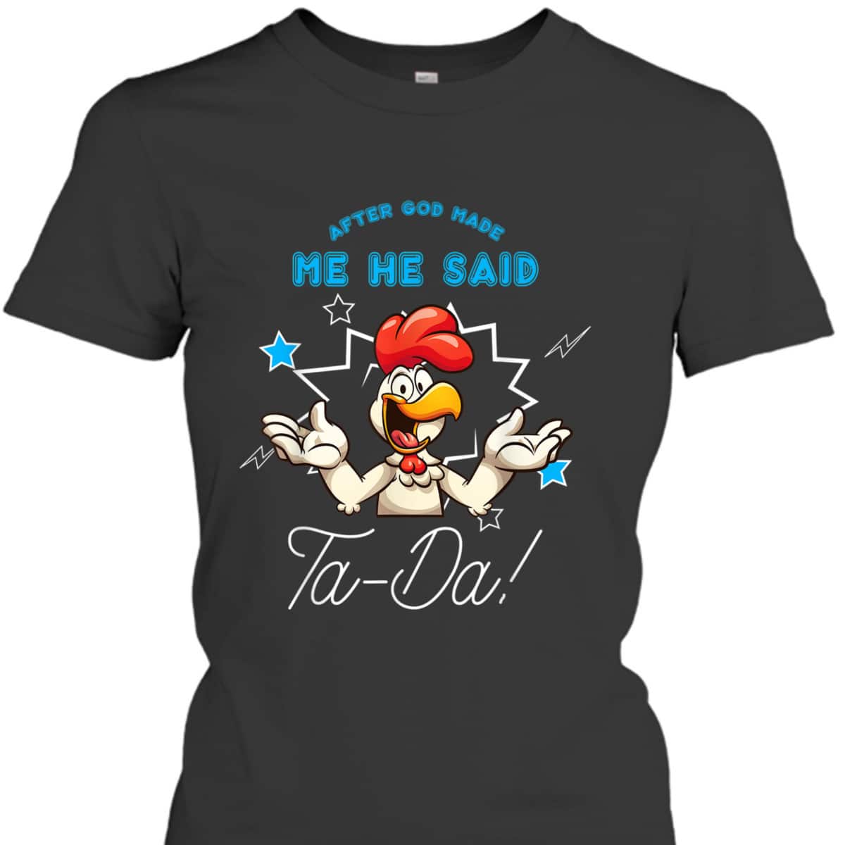 Chicken Animal Funny After God Made Me He Said Ta-Da T-Shirt Chicken Animal Funny After God Made Me He Said Ta-Da T-Shirt