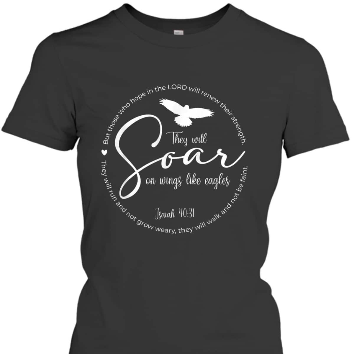 They Will Soar On Wings Like Eagles Christian Bible Verse T-Shirt They Will Soar On Wings Like Eagles Christian Bible Verse T-Shirt