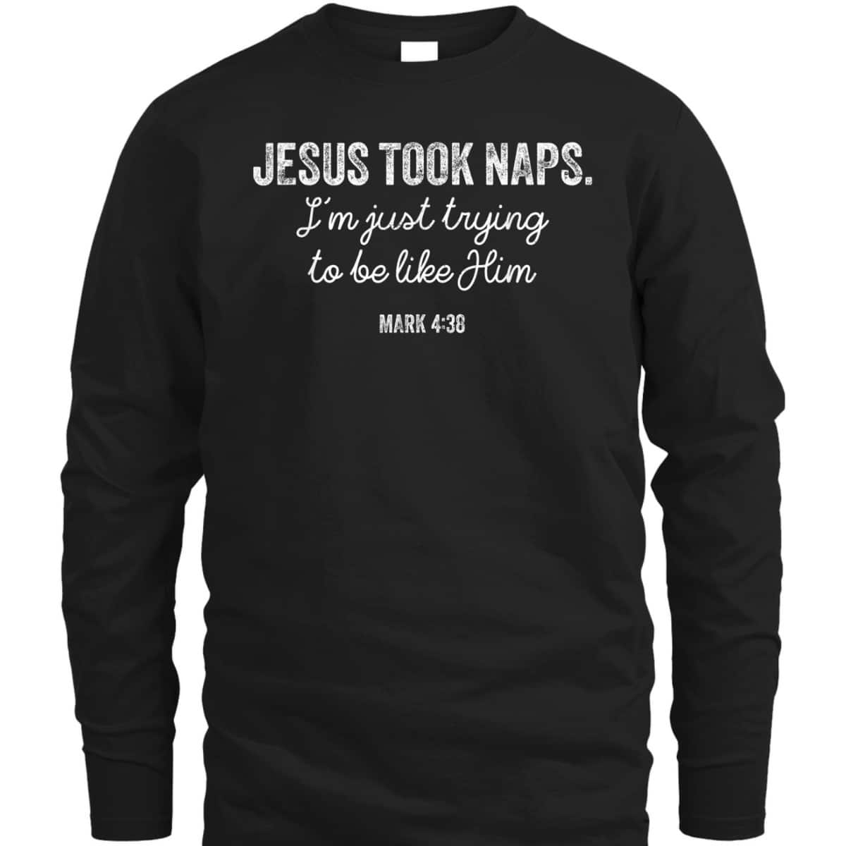 Jesus Took Naps Mark 438 Christian Funny Faith Love T-Shirt Jesus Took Naps Mark 438 Christian Funny Faith Love T-Shirt
