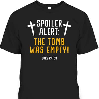 Spoiler Empty Tomb Christian Easter Day Gift Bible Verse T-Shirt Spoiler Empty Tomb Christian Easter Day Gift Bible Verse T-Shirt
