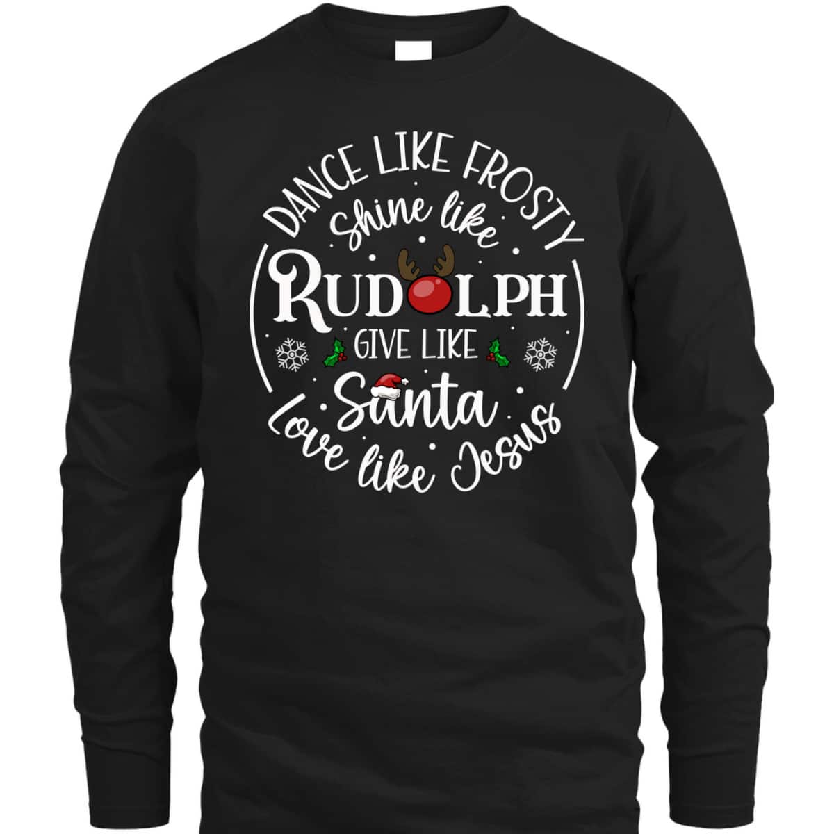 Dance Like Frosty Shine Like Rudolph Love Like Jesus Xmas Christian Christmas T-Shirt Dance Like Frosty Shine Like Rudolph Love Like Jesus Xmas Christian Christmas T-Shirt