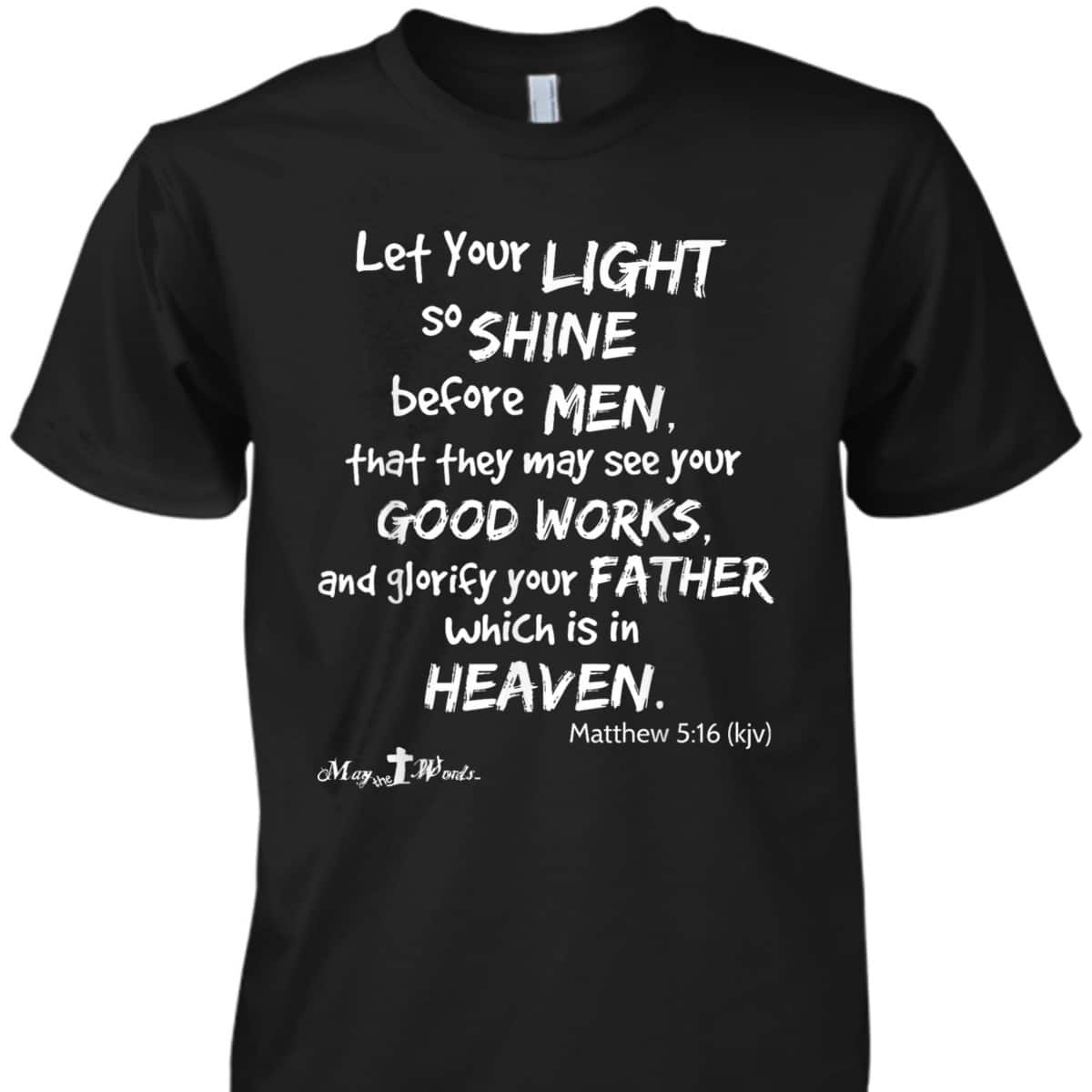 Let Your Light So Shine Before Men Matthew 516 Christian T-Shirt Let Your Light So Shine Before Men Matthew 516 Christian T-Shirt