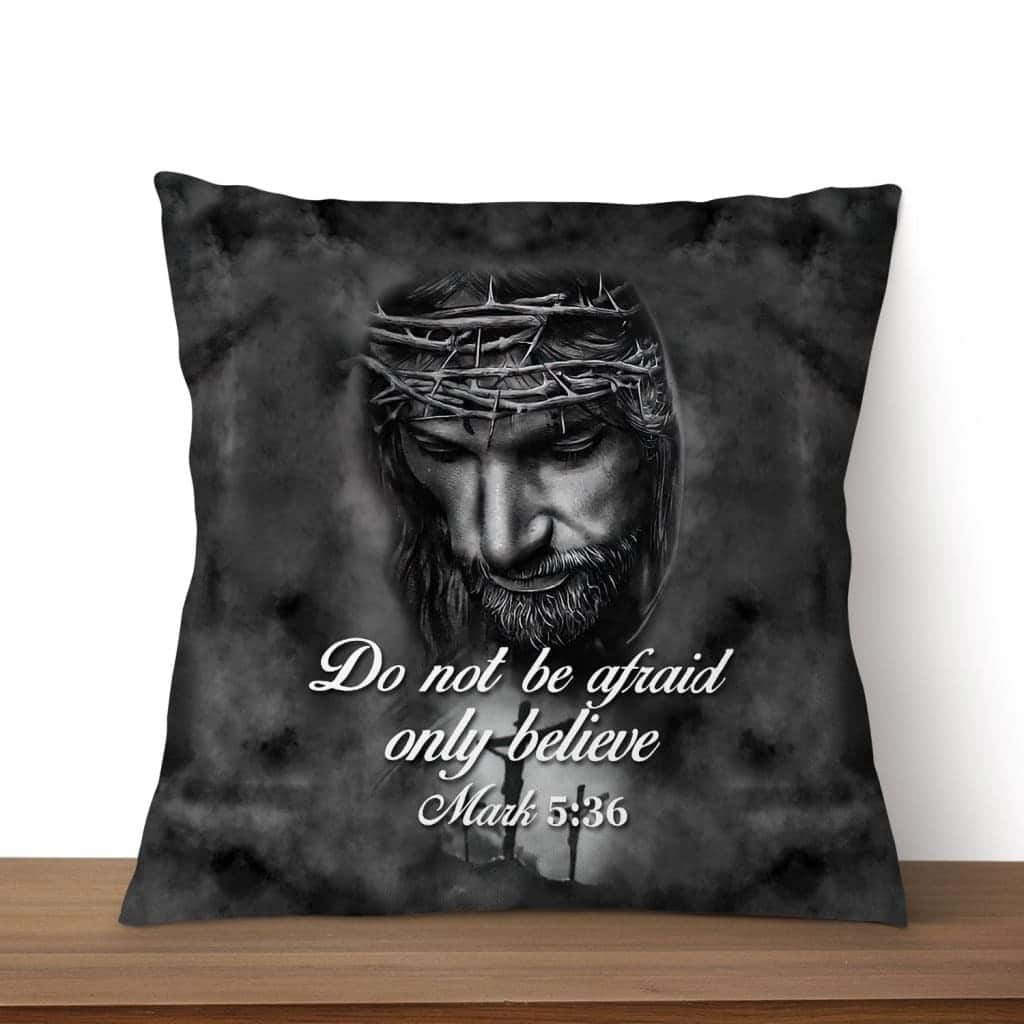 Do Not Be Afraid; Only Believe Mark 536 Bible Verse Pillow
