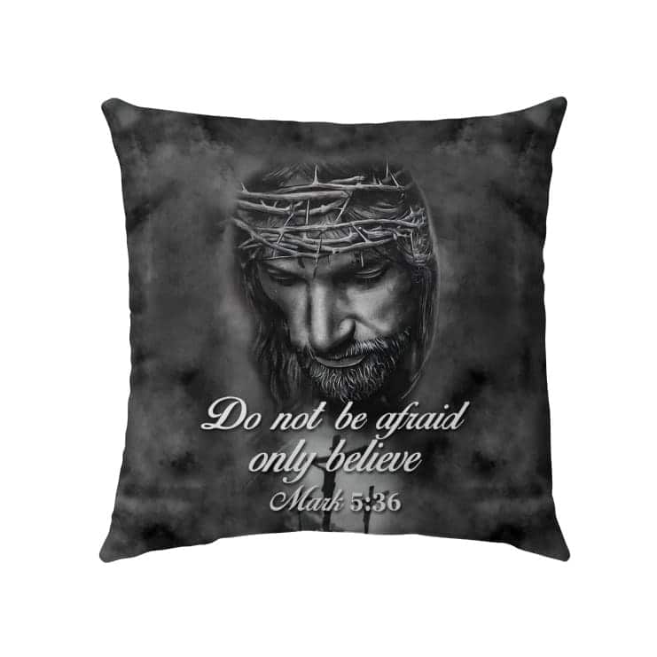 Do Not Be Afraid; Only Believe Mark 536 Bible Verse Pillow Do Not Be Afraid; Only Believe Mark 536 Bible Verse Pillow