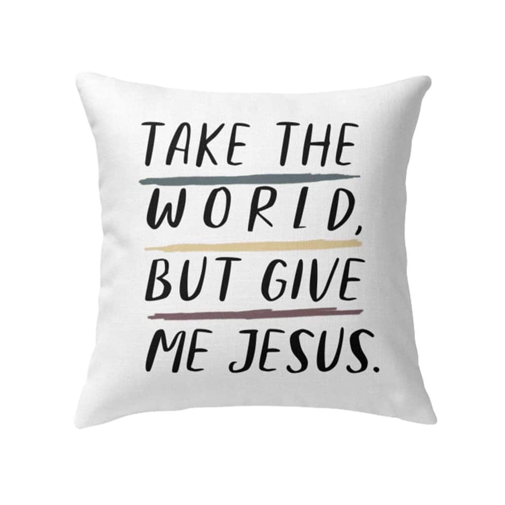 Christian Take The World But Give Me Jesus Pillow