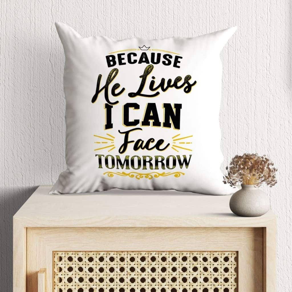 Because He Lives I Can Face Tomorrow Christian Pillow