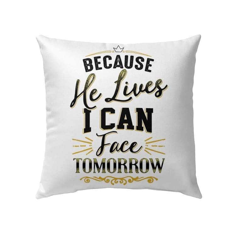 Because He Lives I Can Face Tomorrow Christian Pillow Because He Lives I Can Face Tomorrow Christian Pillow