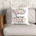 Ask Me About Jesus Christian Flowers Pillow Ask Me About Jesus Christian Flowers Pillow