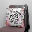 Always Be Brave With Your Life Christian Pillow