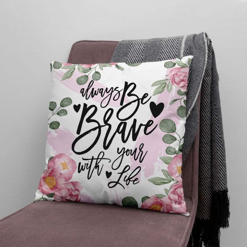 Always Be Brave With Your Life Christian Pillow Always Be Brave With Your Life Christian Pillow