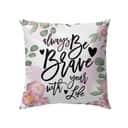 Always Be Brave With Your Life Christian Pillow Always Be Brave With Your Life Christian Pillow